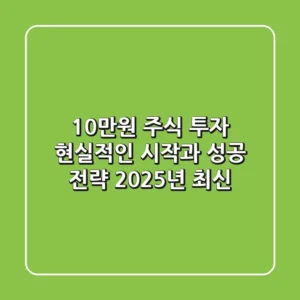 10만원 주식 투자, 현실적인 시작과 성공 전략 (2025년 최신)