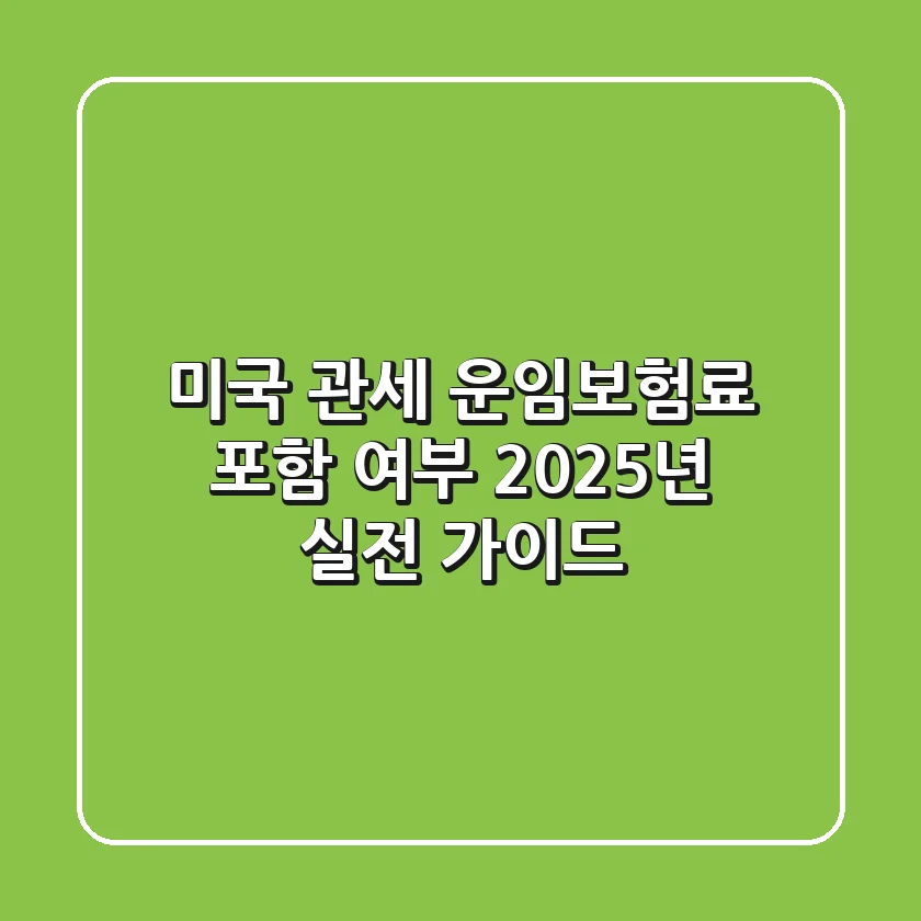 미국 관세, 운임/보험료 포함 여부? 2025년 실전 가이드