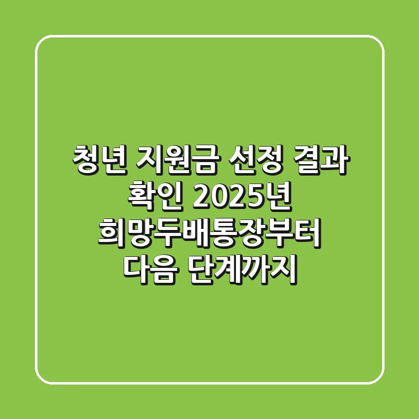 청년 지원금 선정 결과 확인: 2025년 희망두배통장부터 다음 단계까지