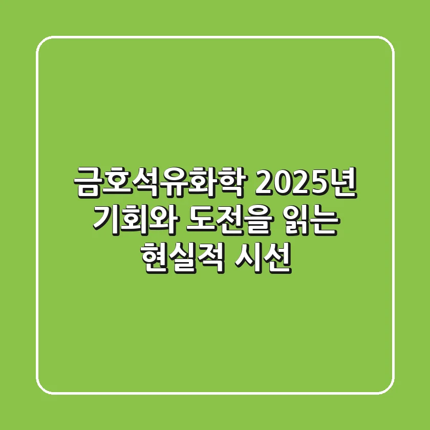 금호석유화학: 2025년, 기회와 도전을 읽는 현실적 시선