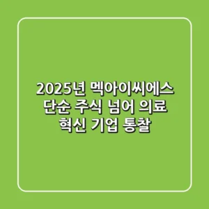 2025년 멕아이씨에스, 단순 주식 넘어 의료 혁신 기업 통찰