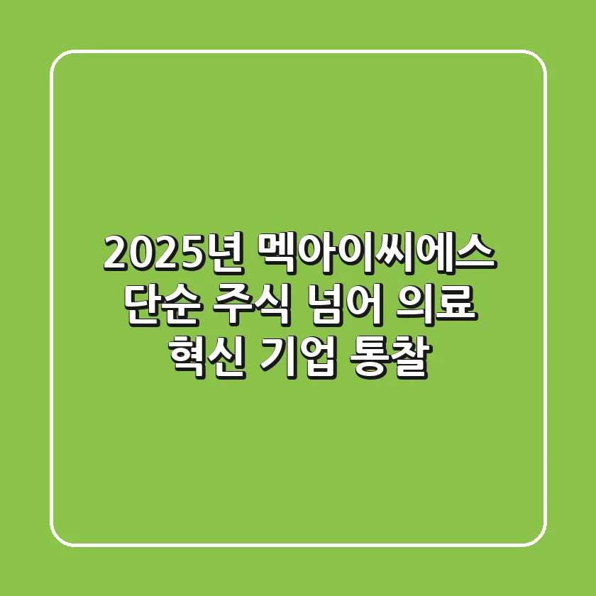 2025년 멕아이씨에스, 단순 주식 넘어 의료 혁신 기업 통찰