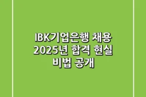IBK기업은행 채용, 2025년 합격 현실 비법 공개!