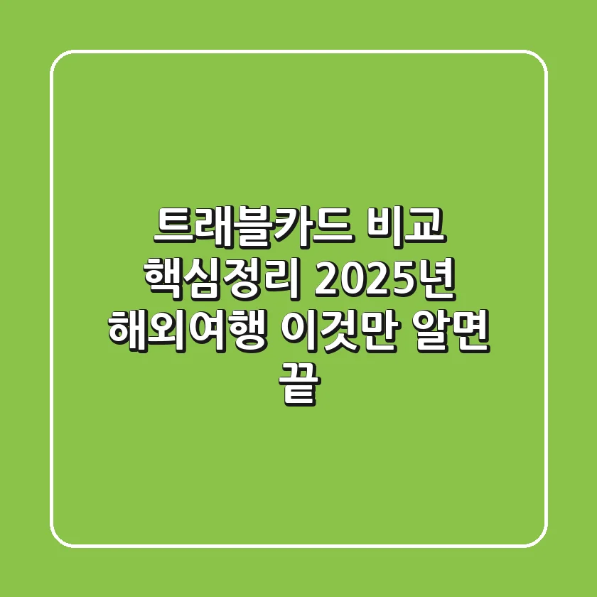 트래블카드 비교 핵심정리: 2025년 해외여행, 이것만 알면 끝!