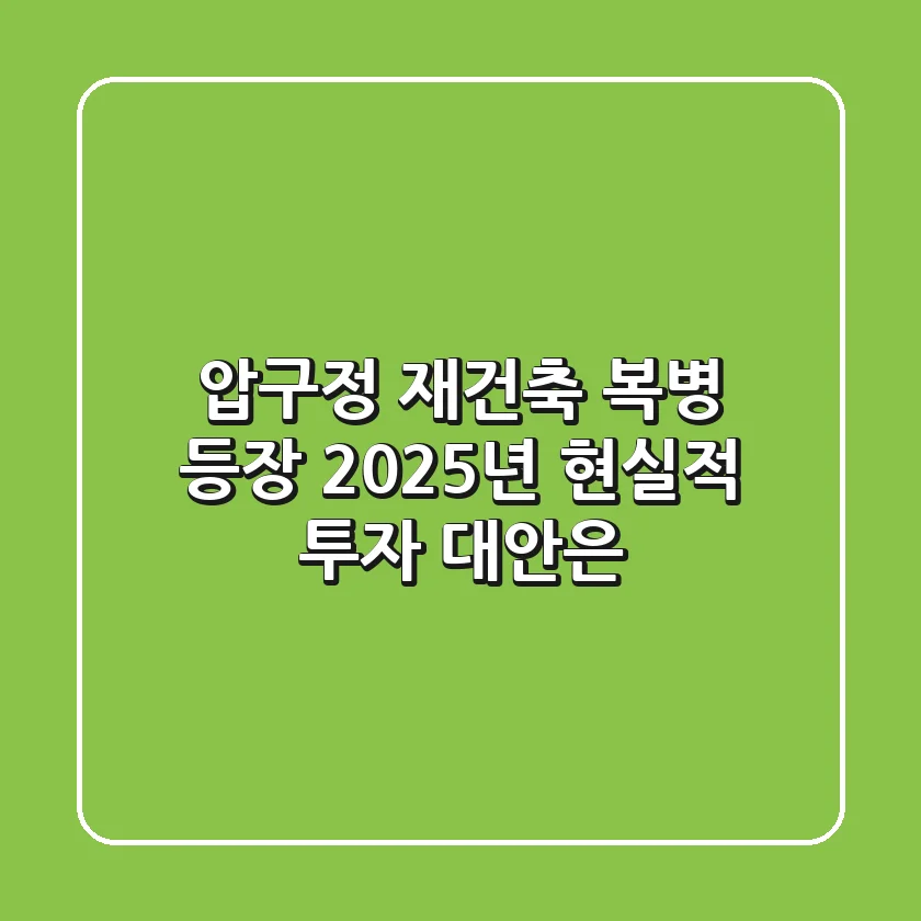 압구정 재건축 복병 등장, 2025년 현실적 투자 대안은?