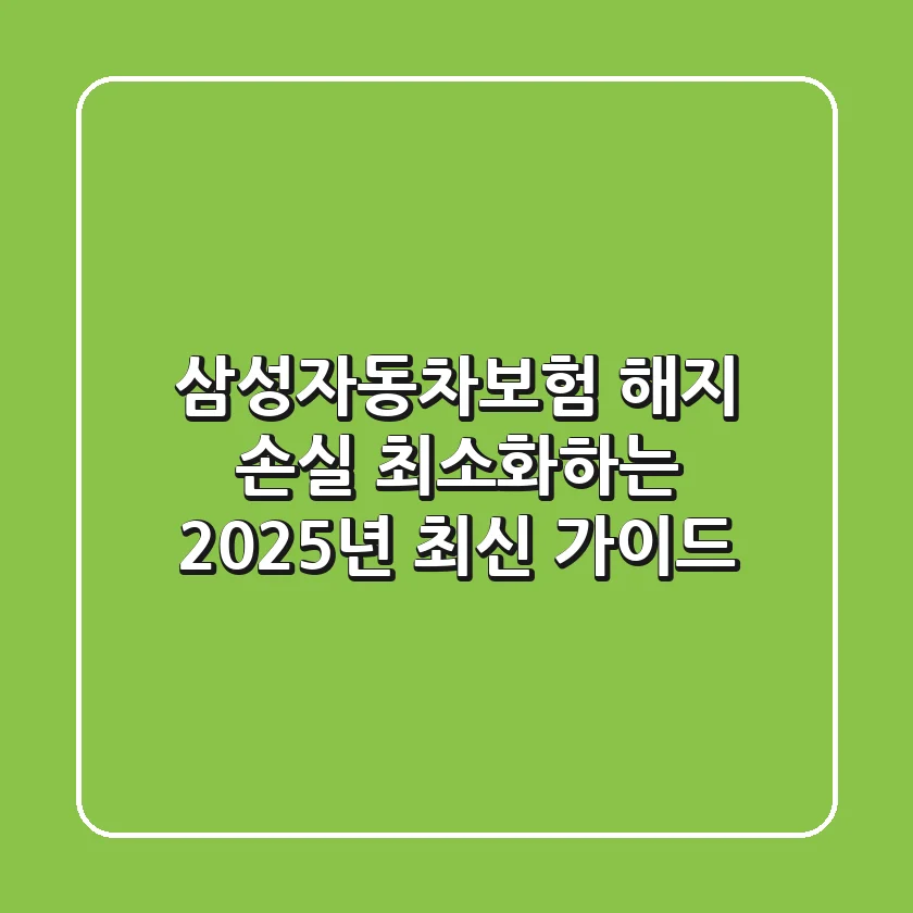 삼성자동차보험 해지: 손실 최소화하는 2025년 최신 가이드