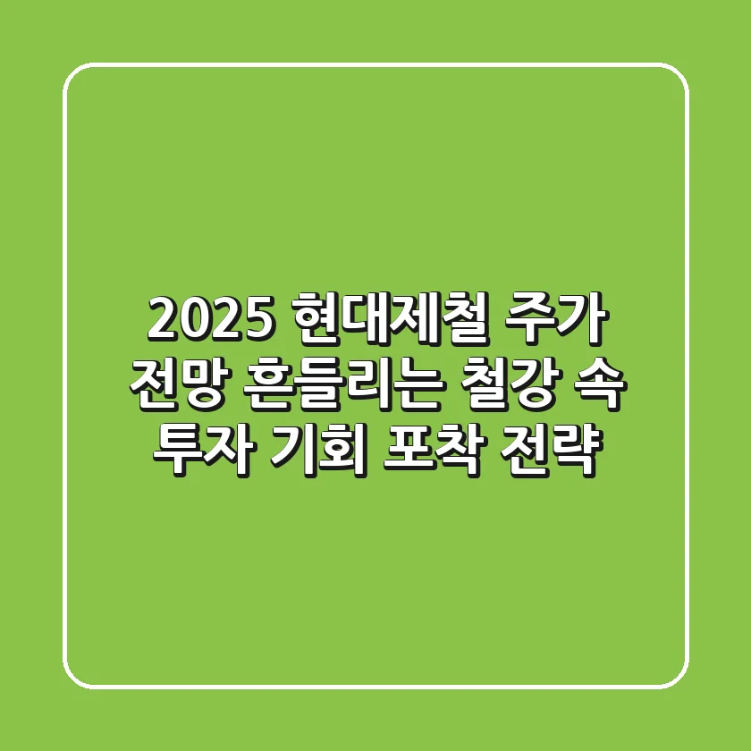 2025 현대제철 주가 전망, 흔들리는 철강株 속 투자 기회 포착 전략