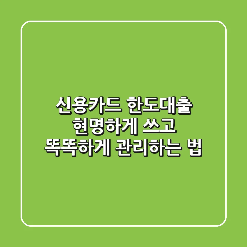 신용카드 한도대출, 현명하게 쓰고 똑똑하게 관리하는 법