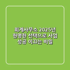 회계사무소, 2025년 현명한 선택으로 사업 성공 이끄는 비밀