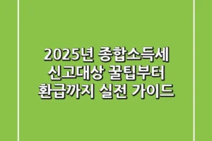 2025년 종합소득세 신고대상, 꿀팁부터 환급까지 실전 가이드!
