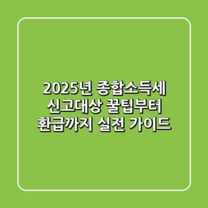 2025년 종합소득세 신고대상, 꿀팁부터 환급까지 실전 가이드!