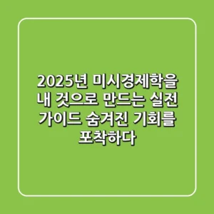 2025년, 미시경제학을 '내 것'으로 만드는 실전 가이드: 숨겨진 기회를 포착하다