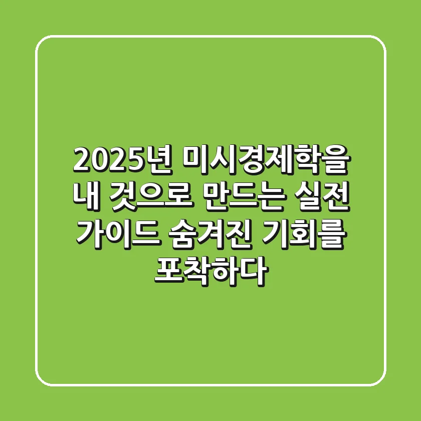 2025년, 미시경제학을 '내 것'으로 만드는 실전 가이드: 숨겨진 기회를 포착하다