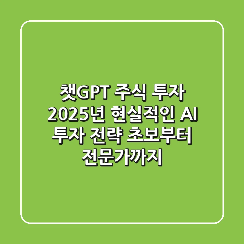 챗GPT 주식 투자, 2025년 현실적인 AI 투자 전략 (초보부터 전문가까지)