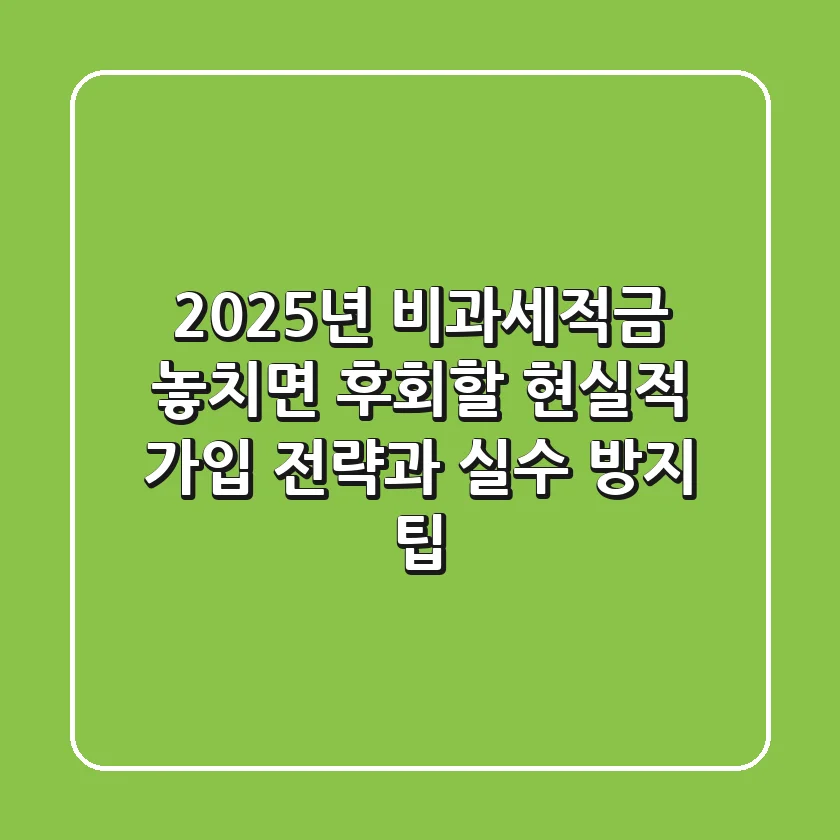 2025년 비과세적금, 놓치면 후회할 현실적 가입 전략과 실수 방지 팁