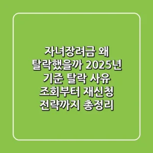 "자녀장려금 왜 탈락했을까?", 2025년 기준 탈락 사유 조회부터 재신청 전략까지 총정리