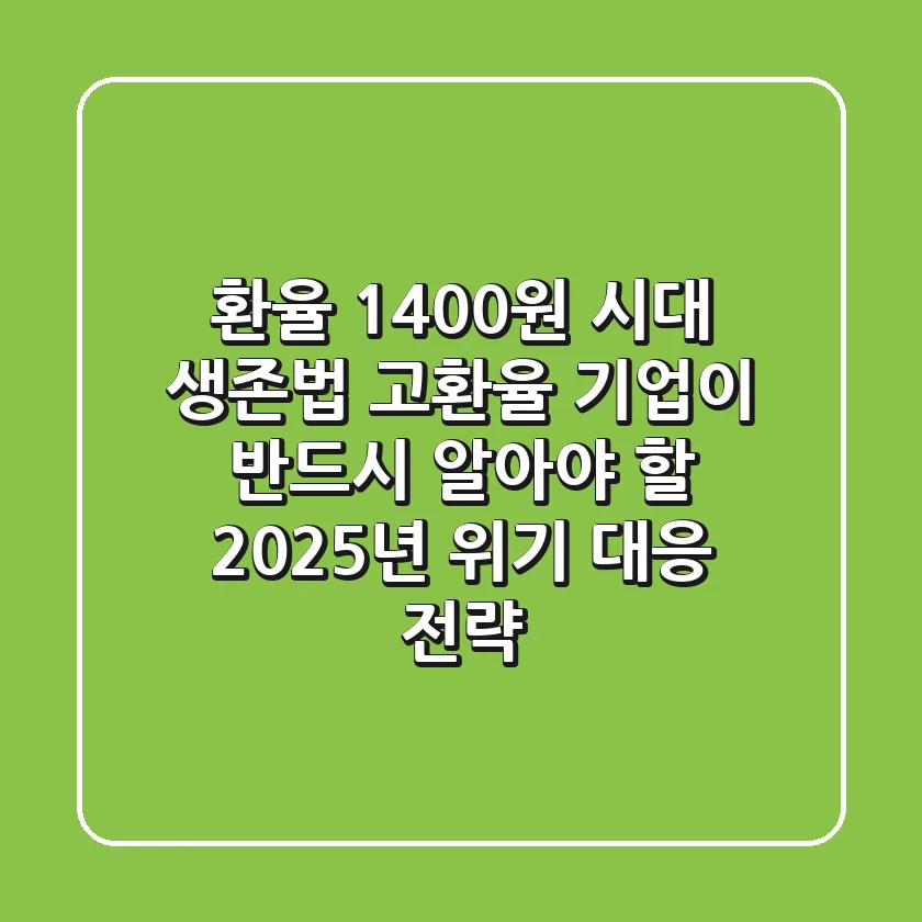 "환율 1,400원 시대 생존법", 고환율 기업이 반드시 알아야 할 2025년 위기 대응 전략