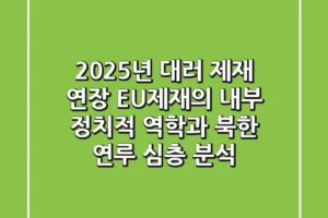 “2025년 대러 제재 연장”, EU제재의 내부 정치적 역학과 북한 연루 심층 분석