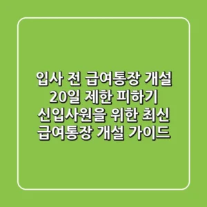 "입사 전 급여통장 개설, 20일 제한 피하기": 신입사원을 위한 최신 급여통장 개설 가이드