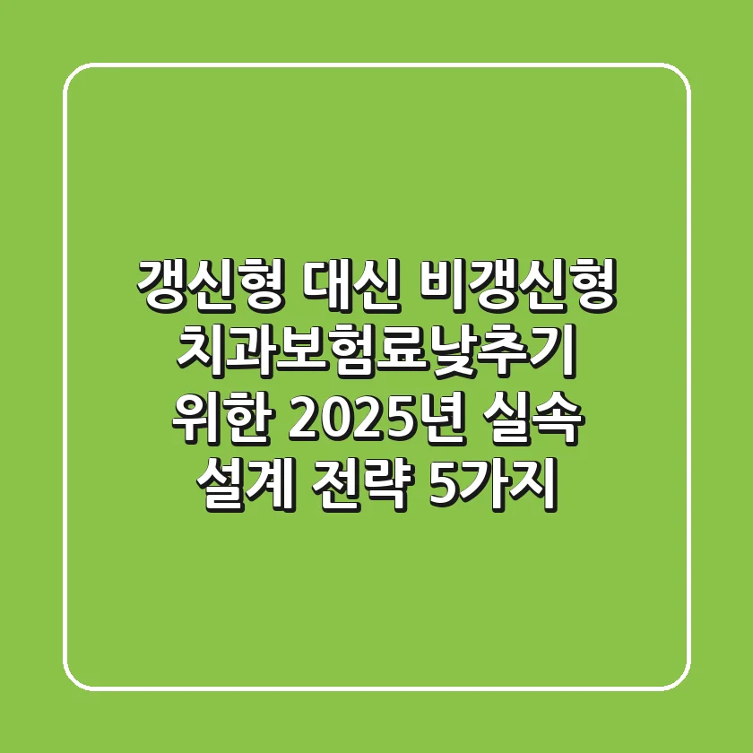 "갱신형 대신 비갱신형?", 치과보험료낮추기 위한 2025년 실속 설계 전략 5가지