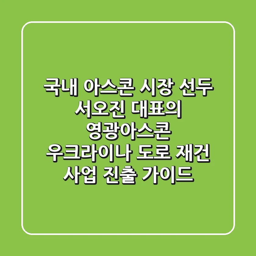 "국내 아스콘 시장 선두", 서오진 대표의 영광아스콘, 우크라이나 도로 재건 사업 진출 가이드