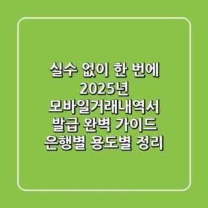 "실수 없이 한 번에", 2025년 모바일거래내역서 발급 완벽 가이드 (은행별, 용도별 정리)