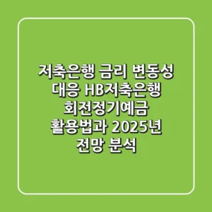 "저축은행 금리 변동성 대응", HB저축은행 회전정기예금 활용법과 2025년 전망 분석