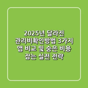 "2025년 달라진 관리비확인방법", 3가지 앱 비교 및 숨은 비용 잡는 실전 전략