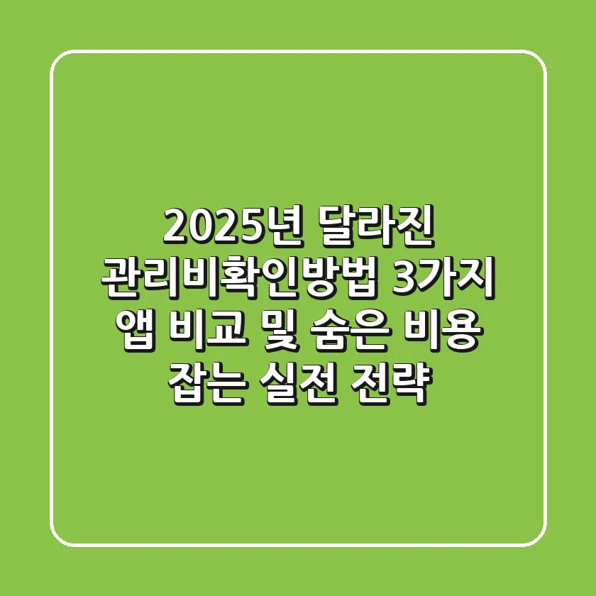 "2025년 달라진 관리비확인방법", 3가지 앱 비교 및 숨은 비용 잡는 실전 전략