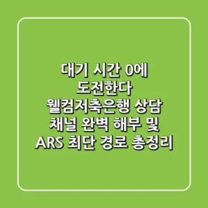 “대기 시간 0에 도전한다”, 웰컴저축은행 상담 채널 완벽 해부 및 ARS 최단 경로 총정리