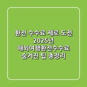 "환전 수수료 제로 도전", 2025년 해외여행환전수수료 숨겨진 팁 총정리