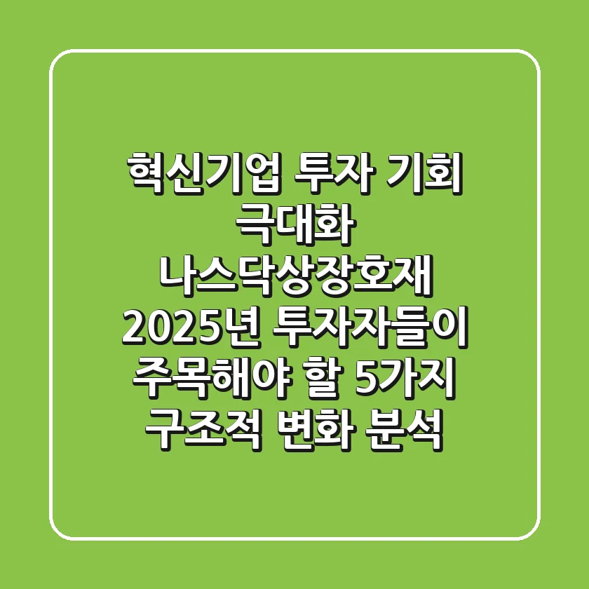 "혁신기업 투자 기회 극대화", 나스닥상장호재: 2025년 투자자들이 주목해야 할 5가지 구조적 변화 분석