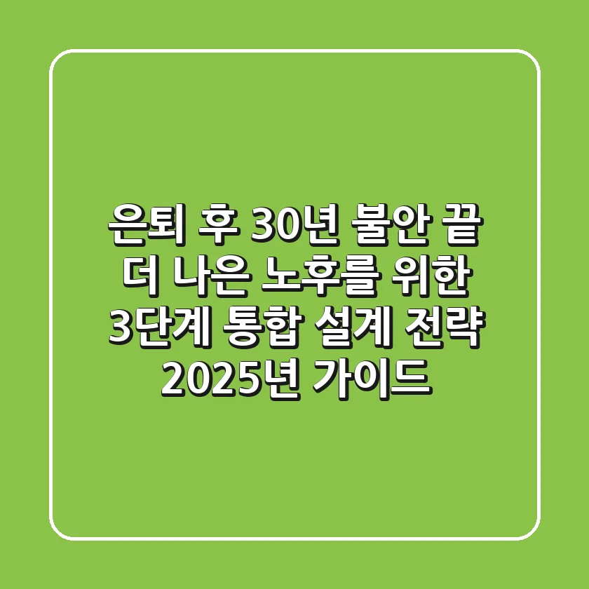 "은퇴 후 30년 불안 끝!", 더 나은 노후를 위한 3단계 통합 설계 전략 2025년 가이드