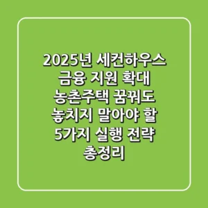 "2025년, 세컨하우스 금융 지원 확대", 농촌주택 꿈꿔도 놓치지 말아야 할 5가지 실행 전략 총정리