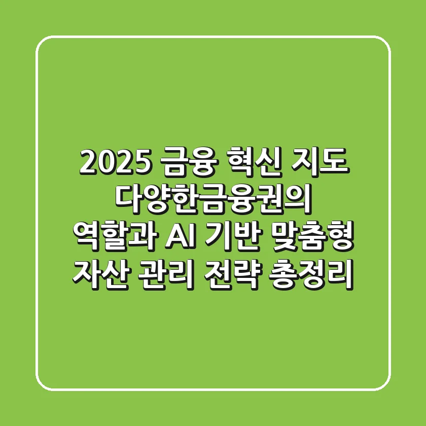 "2025 금융 혁신 지도", 다양한금융권의 역할과 AI 기반 맞춤형 자산 관리 전략 총정리