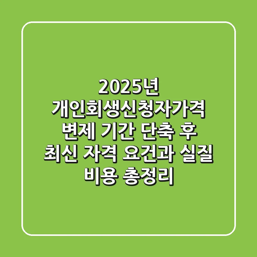 "2025년 개인회생신청자가격", 변제 기간 단축 후 최신 자격 요건과 실질 비용 총정리