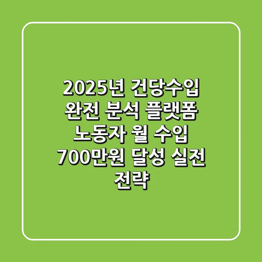 "2025년 건당수입 완전 분석", 플랫폼 노동자 월 수입 700만원 달성 실전 전략