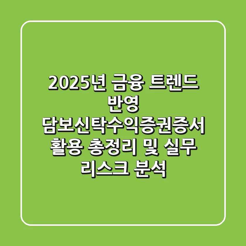 "2025년 금융 트렌드 반영", 담보신탁수익증권증서 활용 총정리 및 실무 리스크 분석