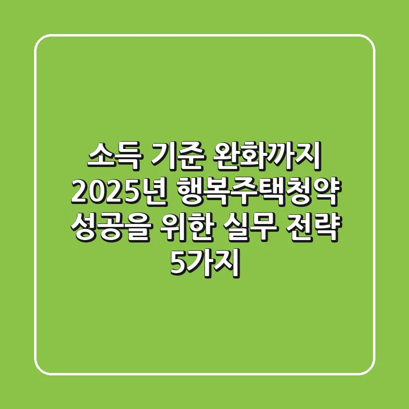 "소득 기준 완화까지", 2025년 행복주택청약 성공을 위한 실무 전략 5가지