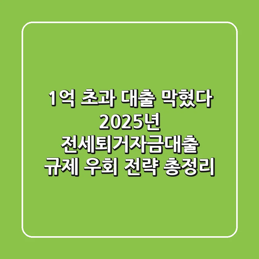 "1억 초과 대출 막혔다?" 2025년 전세퇴거자금대출 규제 우회 전략 총정리