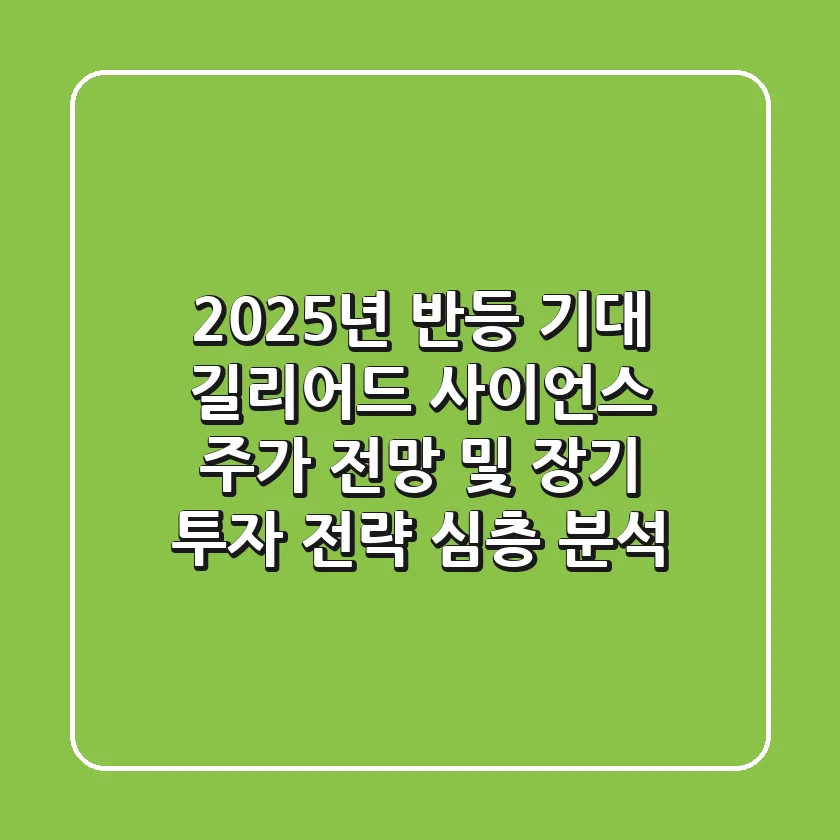 "2025년 반등 기대", 길리어드 사이언스 주가 전망 및 장기 투자 전략 심층 분석