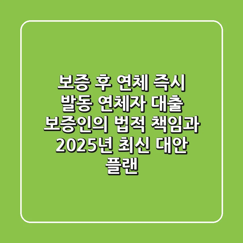 "보증 후 연체 즉시 발동", 연체자 대출 보증인의 법적 책임과 2025년 최신 대안 플랜