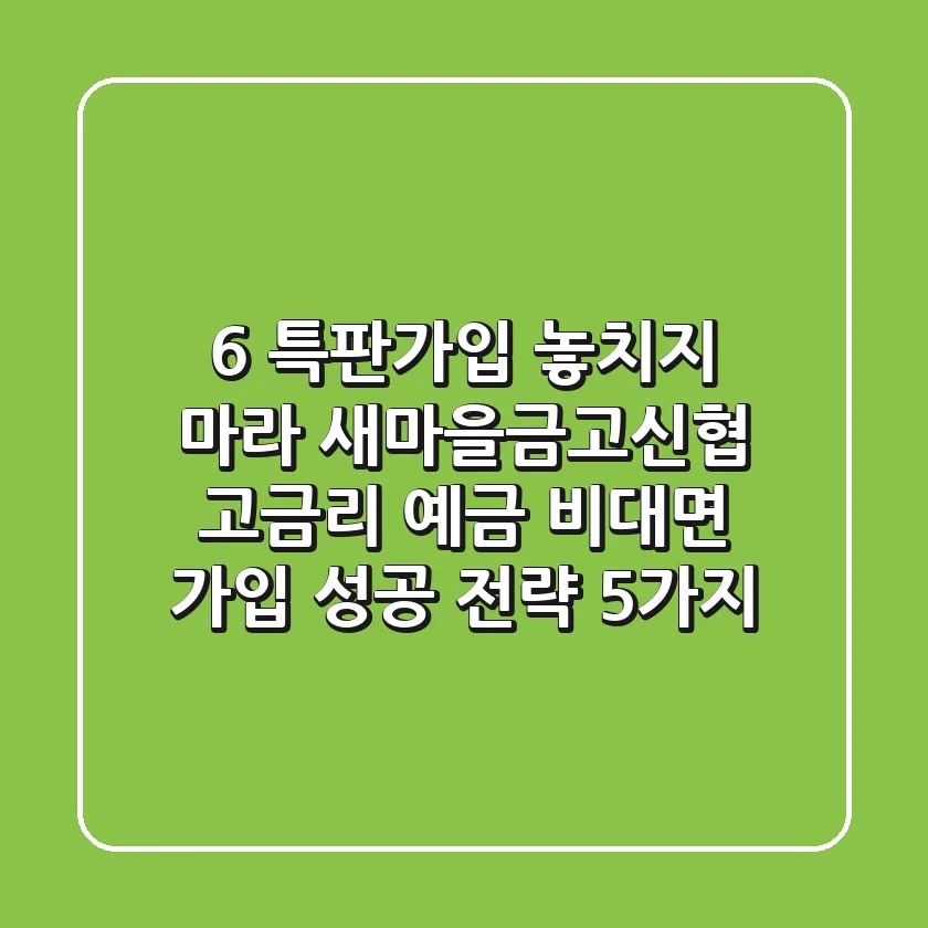 "6% 특판가입 놓치지 마라", 새마을금고·신협 고금리 예금 비대면 가입 성공 전략 5가지